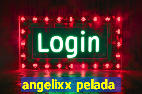 angelixx pelada